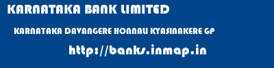 KARNATAKA BANK LIMITED  KARNATAKA DAVANGERE HONNALI KYASINAKERE GP  banks information 